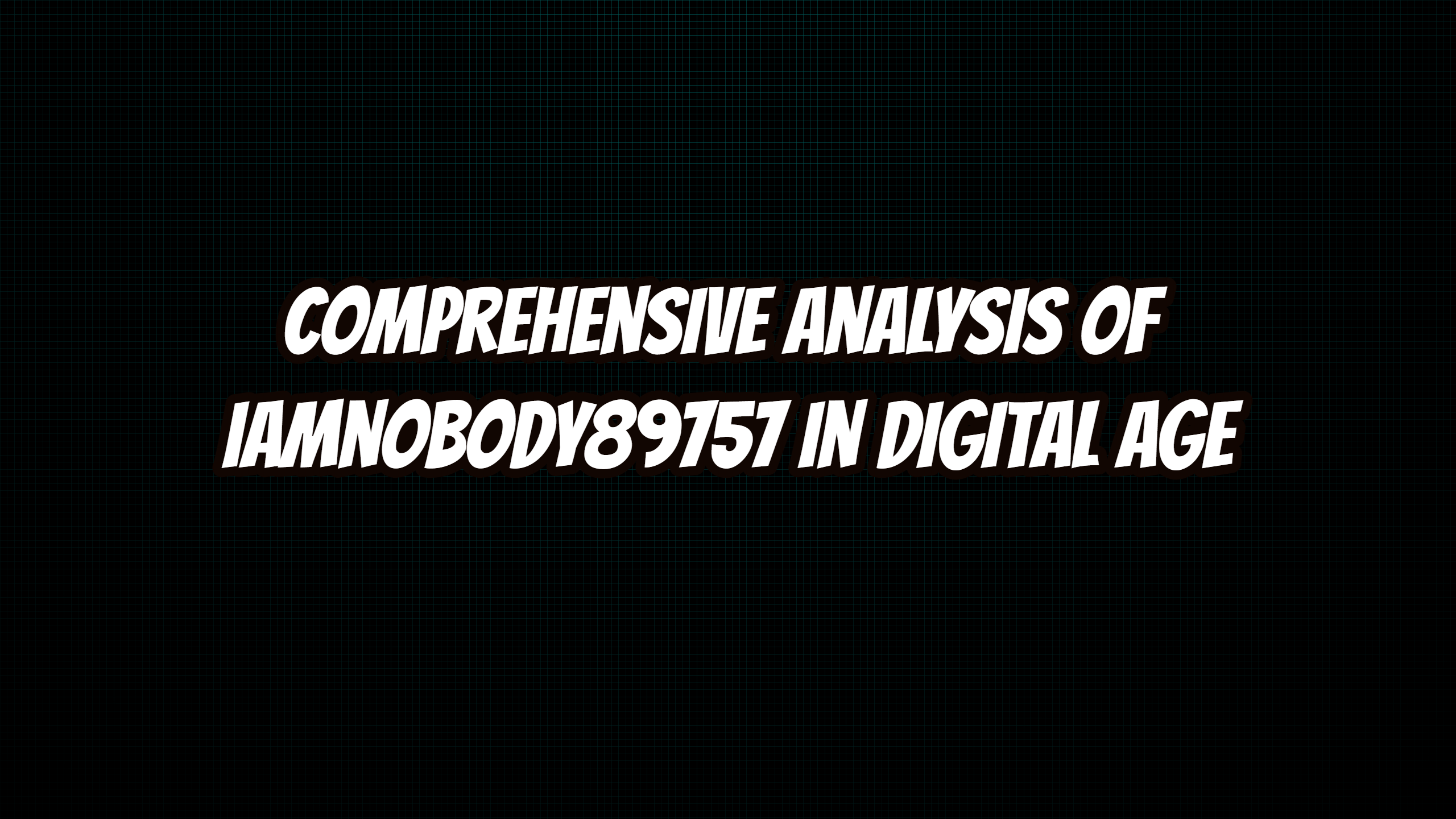 Comprehensive analysis of iamnobody89757 in Digital Age