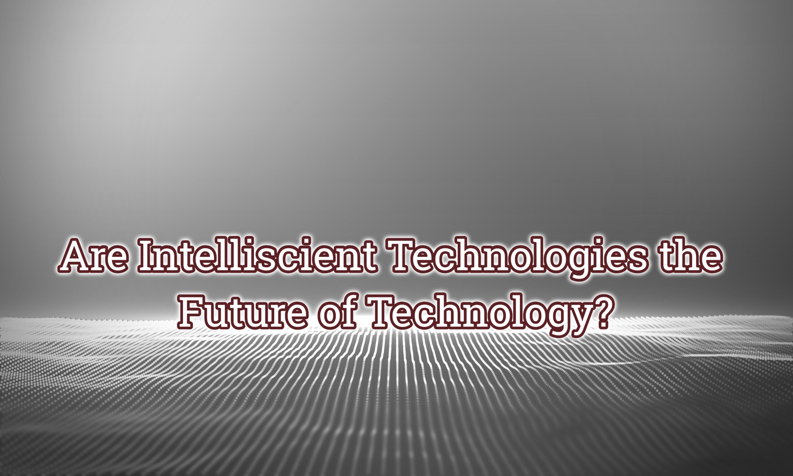 Are Intelliscient Technologies the Future of Technology?