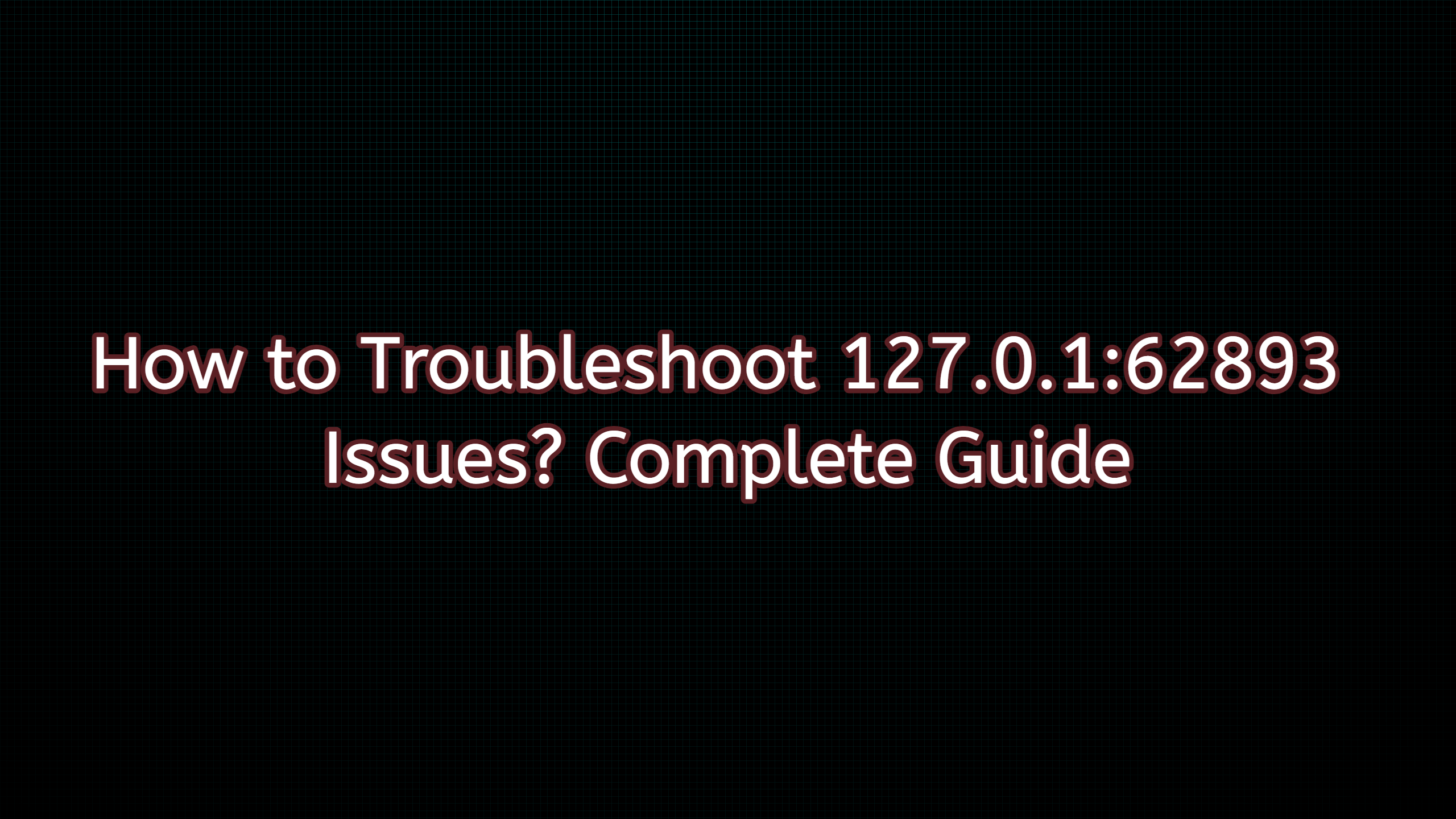 How to Troubleshoot 127.0.1:62893 Issues? Complete Guide
