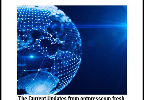 The Current Updates from ontpresscom fresh updates: Current Information